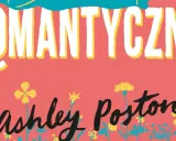 ROMANTYCZNA" i nazwisko Ashley Poston na tle kwiatów. Uważaj czego pragniesz, bo marzenia mogą się spełnić w nieoczekiwany sposób.